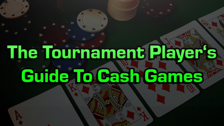 The Tournament Player’s Guide To Cash Games