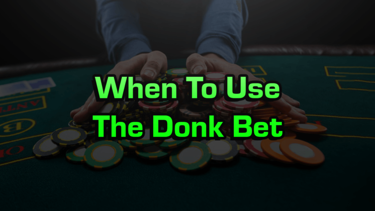 When To Use The Donk Bet