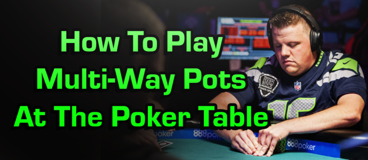 How To Play Multi-Way Pots At The Poker Table